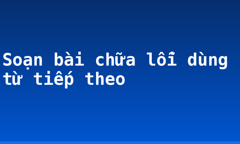 Soạn bài chữa lỗi dùng từ tiếp theo