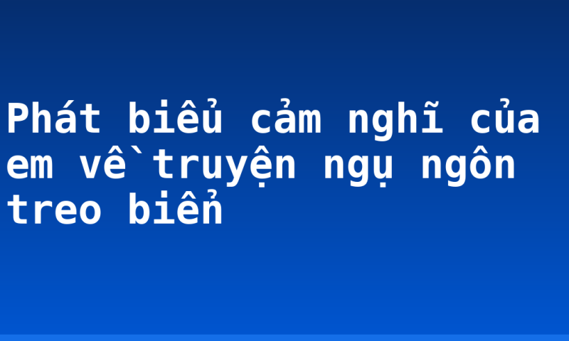 Phát biểu cảm nghĩ của em về truyện ngụ ngôn treo biển