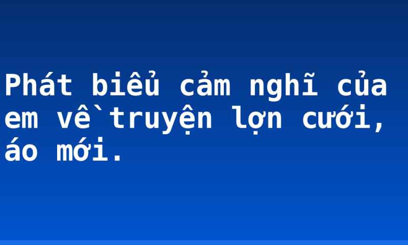 Phát biểu cảm nghĩ của em về truyện lợn cưới, áo mới.