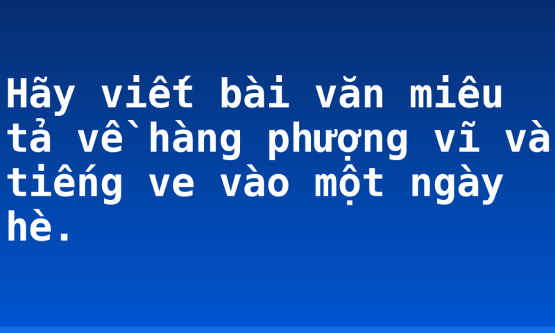 Hãy viết bài văn miêu tả về hàng phượng vĩ và tiếng ve vào một ngày hè.