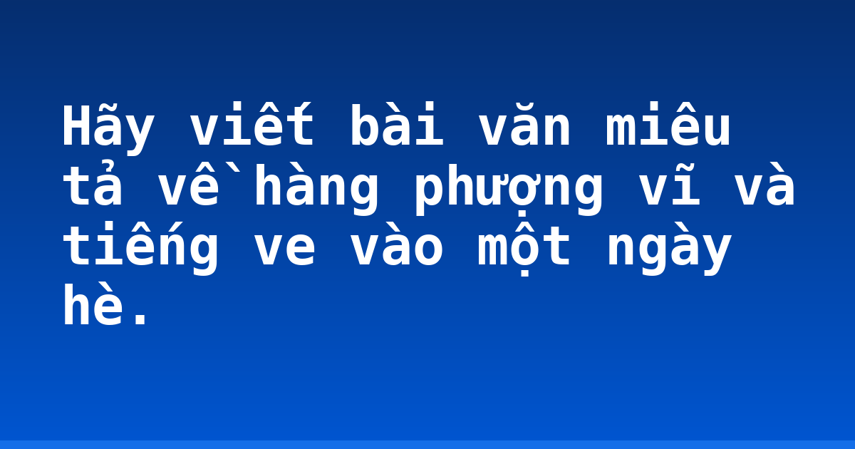Hãy viết bài văn miêu tả về hàng phượng vĩ và tiếng ve vào một ngày hè.