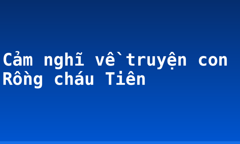 Cảm nghĩ về truyện con Rồng cháu Tiên