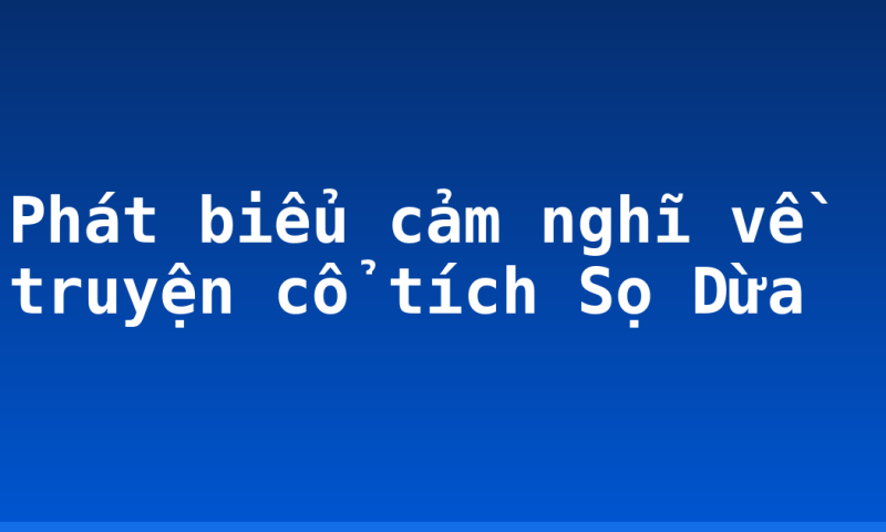 Phát biểu cảm nghĩ về truyện cổ tích Sọ Dừa