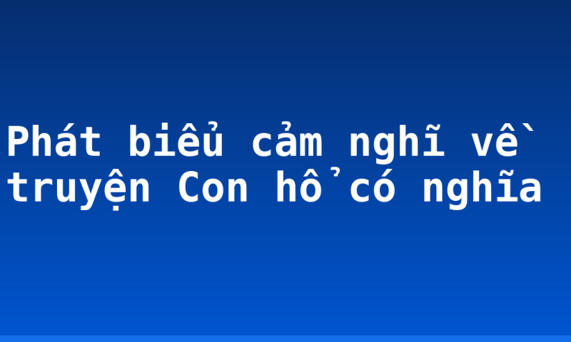 Phát biểu cảm nghĩ về truyện Con hổ có nghĩa