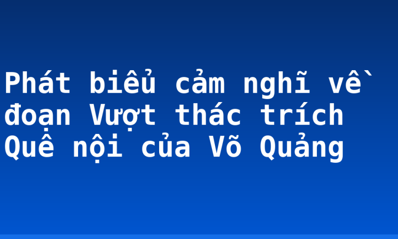 Phát biểu cảm nghĩ về đoạn Vượt thác trích Quê nội của Võ Quảng