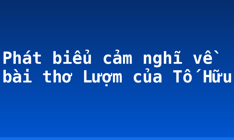 Phát biểu cảm nghĩ về bài thơ Lượm của Tố Hữu