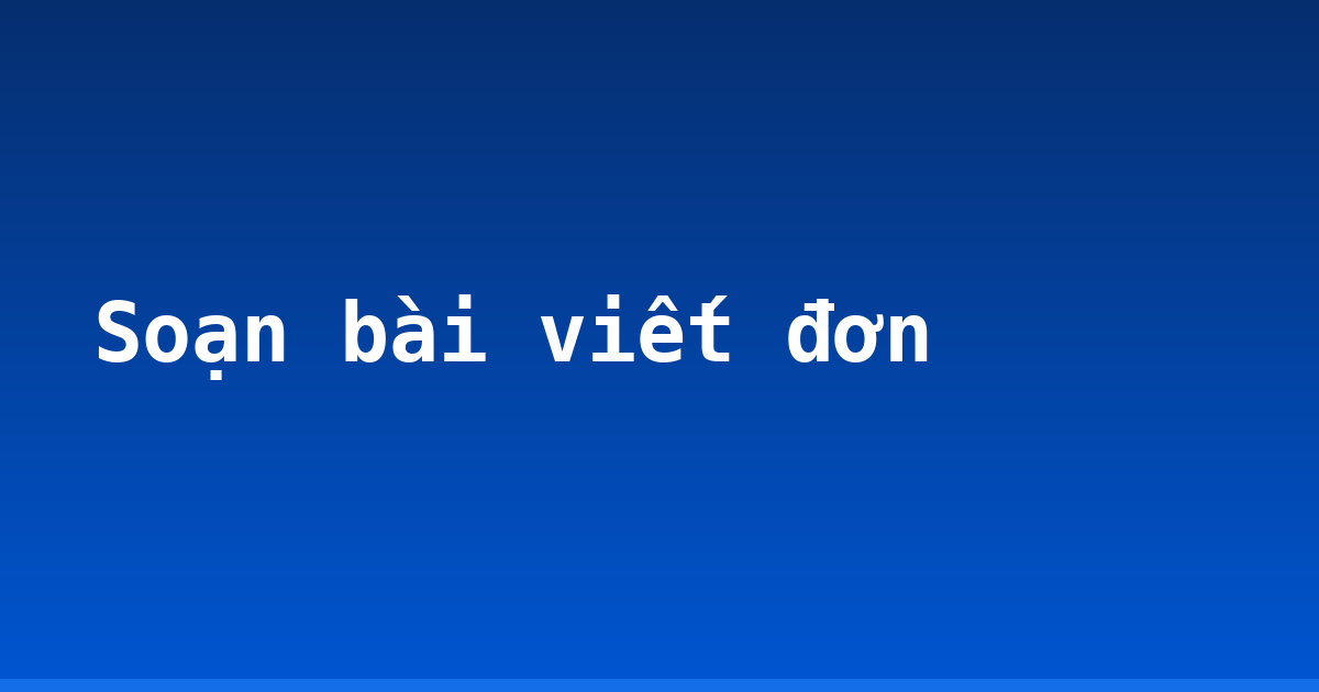 Soạn bài viết đơn