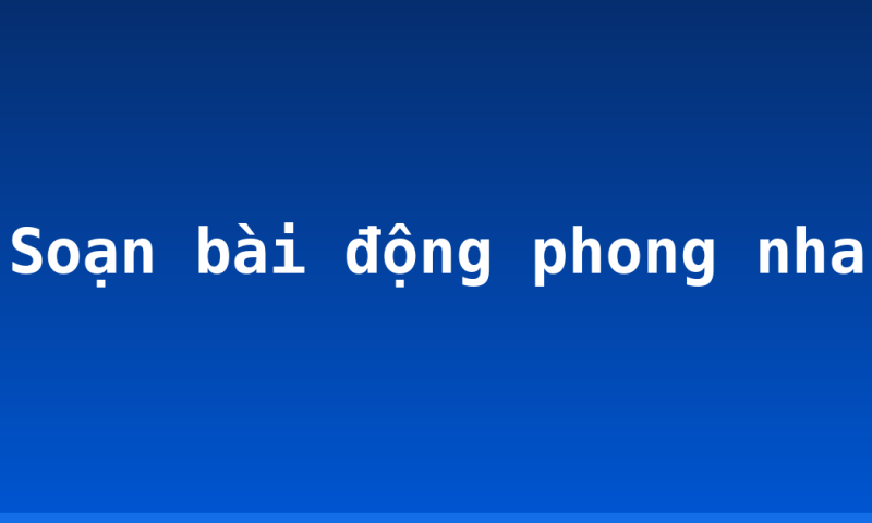 Soạn bài động phong nha