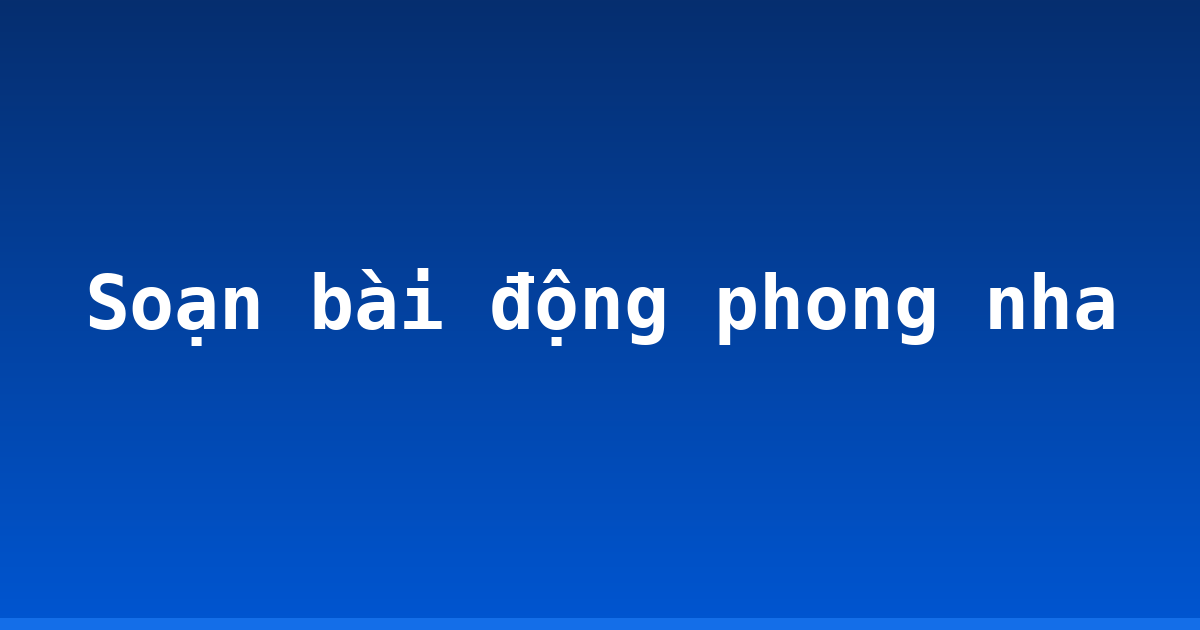 Soạn bài động phong nha