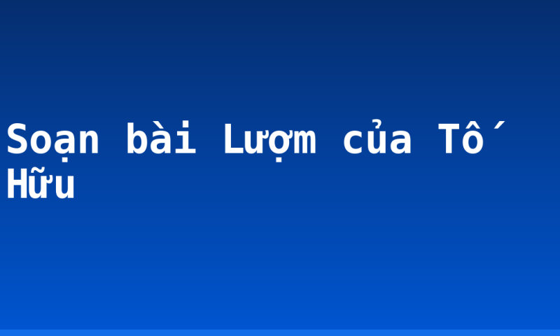 Soạn bài Lượm của Tố Hữu