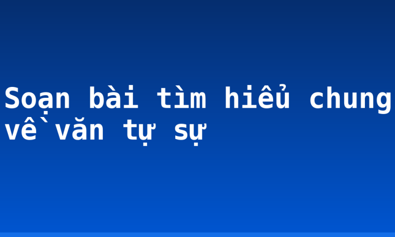 Soạn bài tìm hiểu chung về văn tự sự
