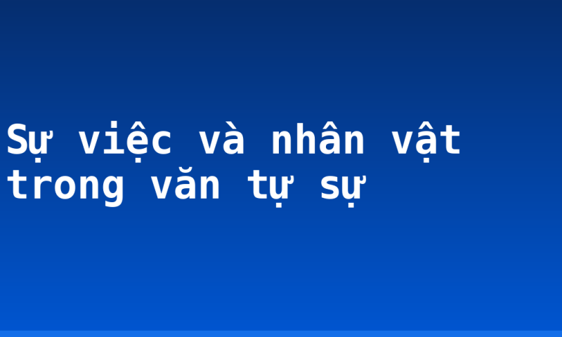 Sự việc và nhân vật trong văn tự sự