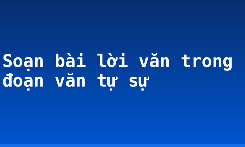 Soạn bài lời văn trong đoạn văn tự sự
