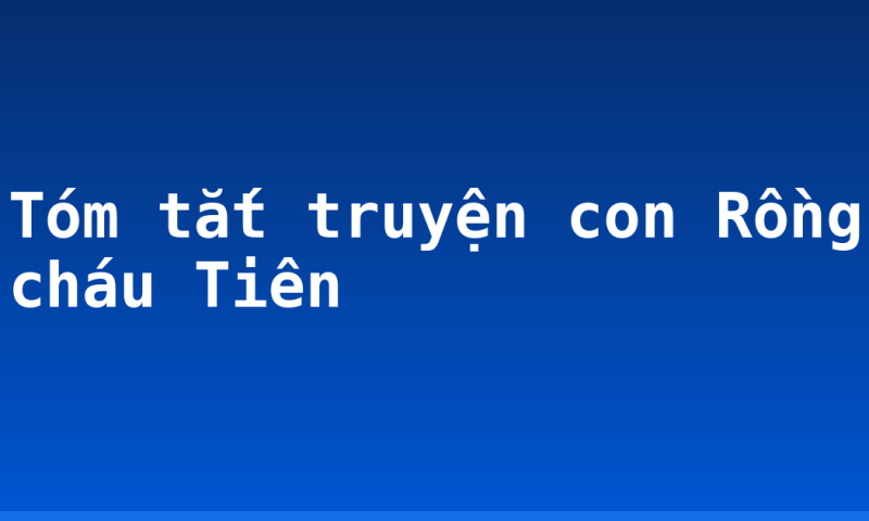 Tóm tắt truyện con Rồng cháu Tiên