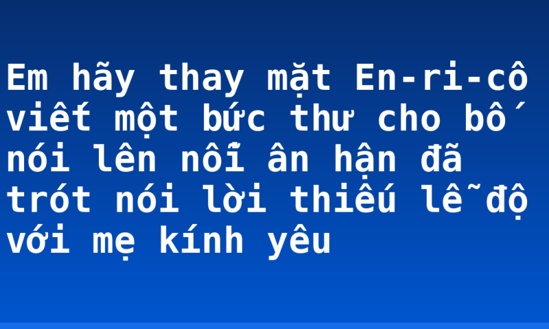 Em hãy thay mặt En-ri-cô viết một bức thư cho bố nói lên nỗi ân hận đã trót nói lời thiếu lễ độ với mẹ kính yêu