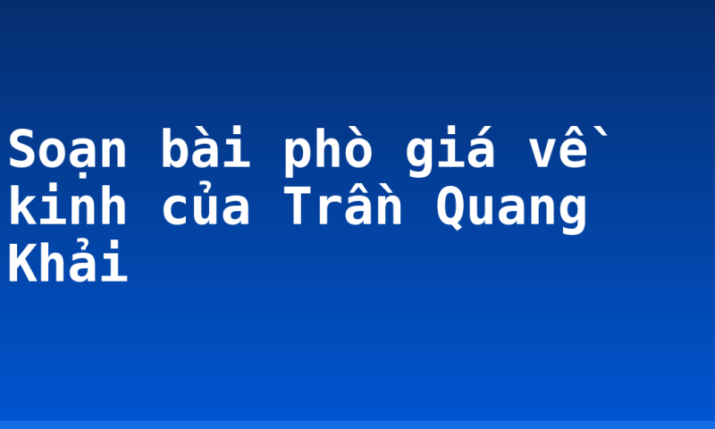 Soạn bài phò giá về kinh của Trần Quang Khải