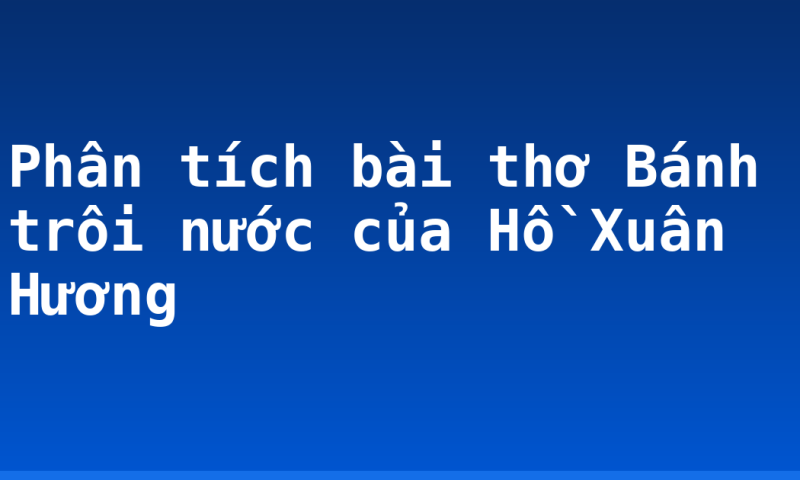 Phân tích bài thơ Bánh trôi nước của Hồ Xuân Hương