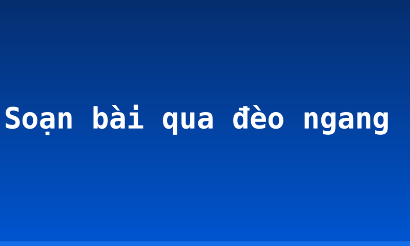 Soạn bài qua đèo ngang