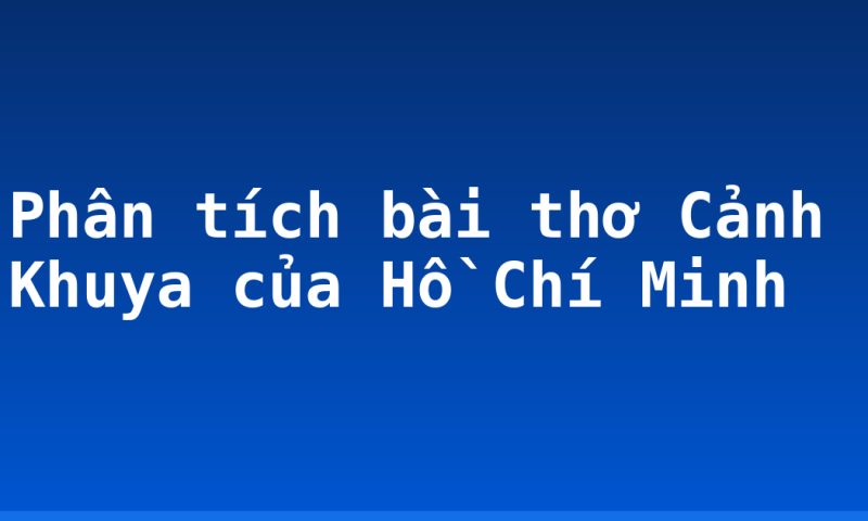 Phân tích bài thơ Cảnh Khuya của Hồ Chí Minh