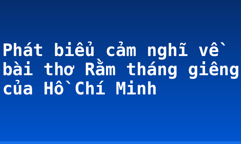 Phát biểu cảm nghĩ về bài thơ Rằm tháng giêng của Hồ Chí Minh
