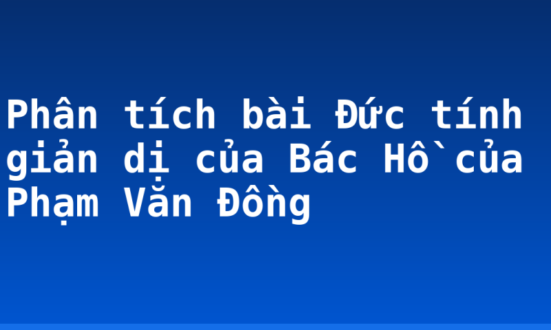 Phân tích bài Đức tính giản dị của Bác Hồ của Phạm Văn Đồng
