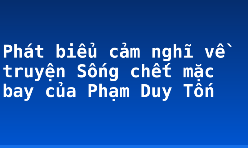 Phát biểu cảm nghĩ về truyện Sống chết mặc bay của Phạm Duy Tốn