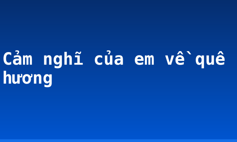 Cảm nghĩ của em về quê hương