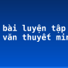 Soạn bài luyện tập viết đoạn văn thuyết minh