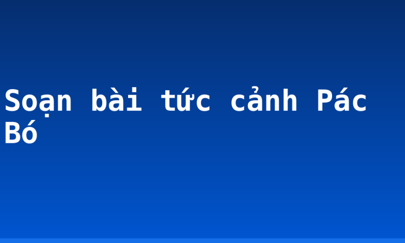 Soạn bài tức cảnh Pác Bó