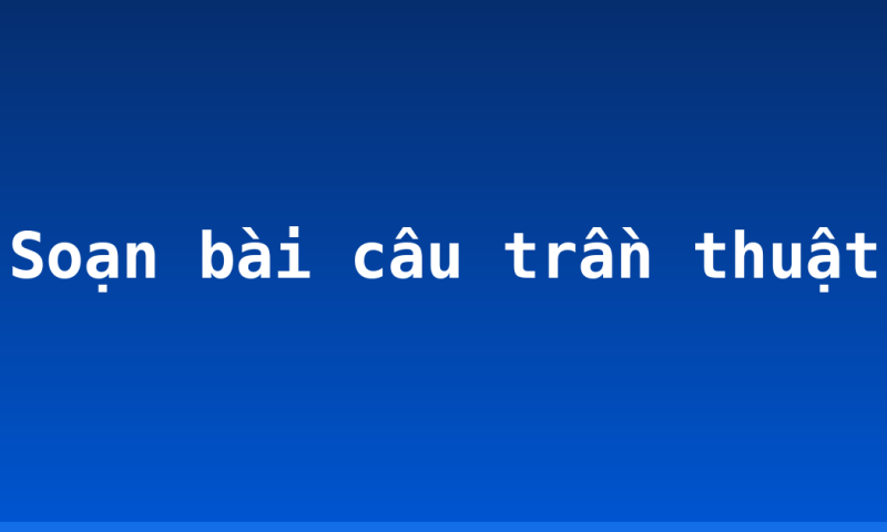 Soạn bài câu trần thuật