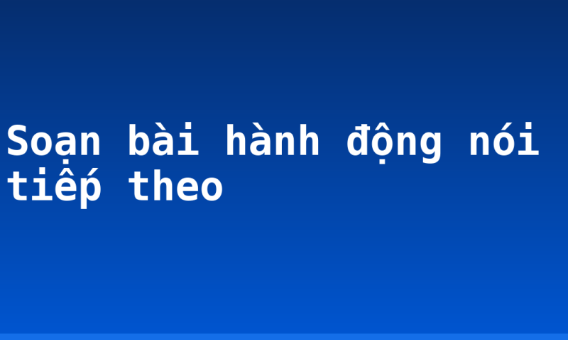 Soạn bài hành động nói tiếp theo