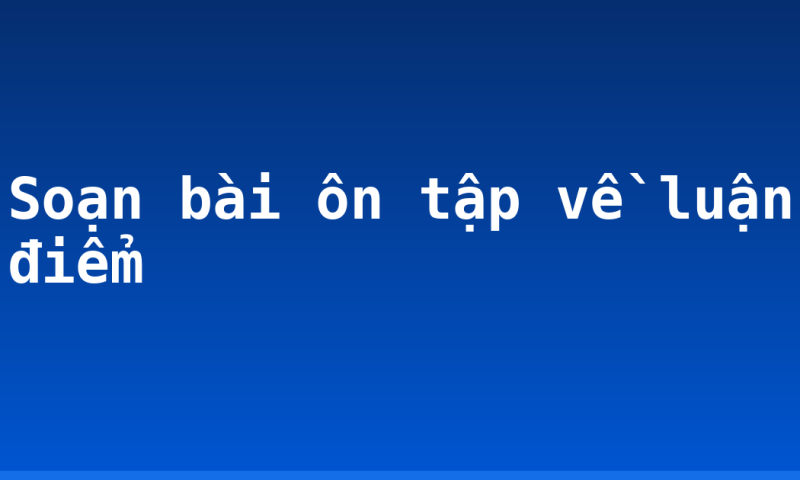 Soạn bài ôn tập về luận điểm