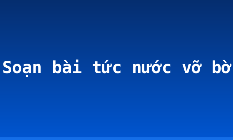 Soạn bài tức nước vỡ bờ
