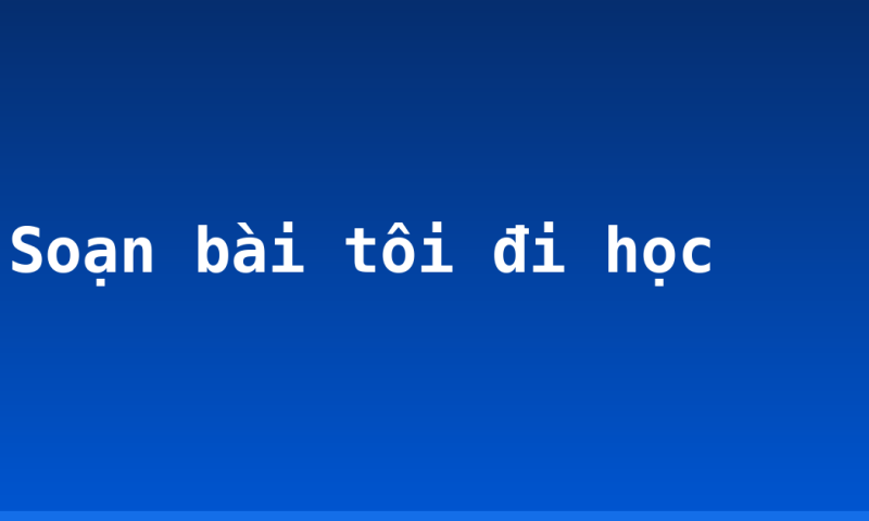 Soạn bài tôi đi học