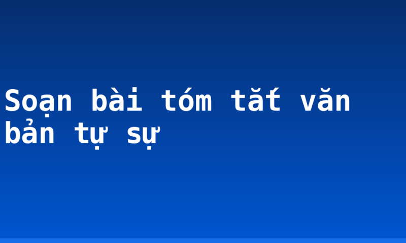 Soạn bài tóm tắt văn bản tự sự