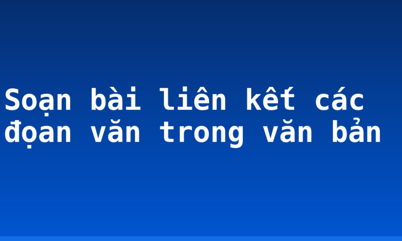 Soạn bài liên kết các đọan văn trong văn bản