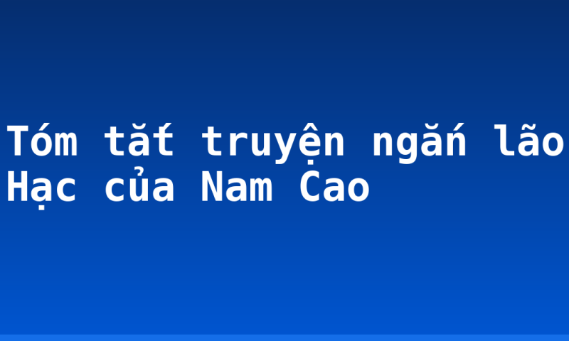 Tóm tắt truyện ngắn lão Hạc của Nam Cao