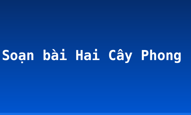 Soạn bài Hai Cây Phong