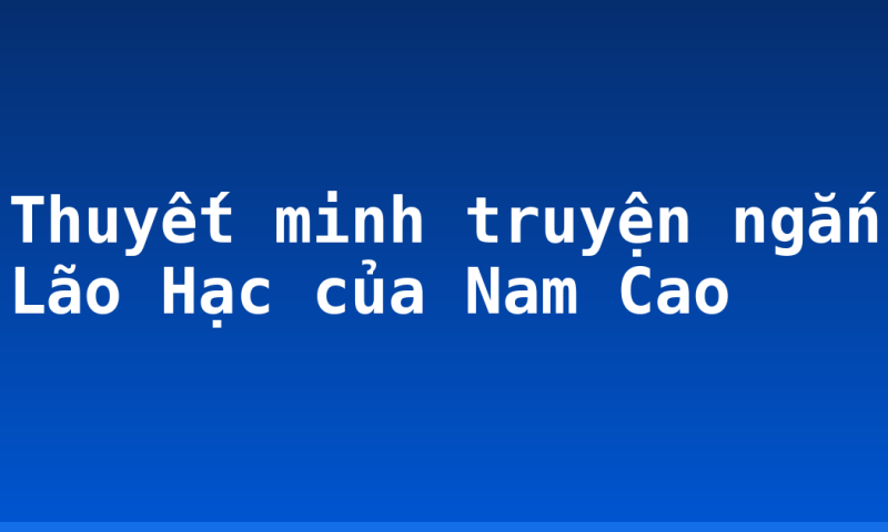 Thuyết minh truyện ngắn Lão Hạc của Nam Cao