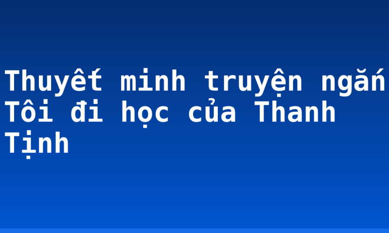 Thuyết minh truyện ngắn Tôi đi học của Thanh Tịnh
