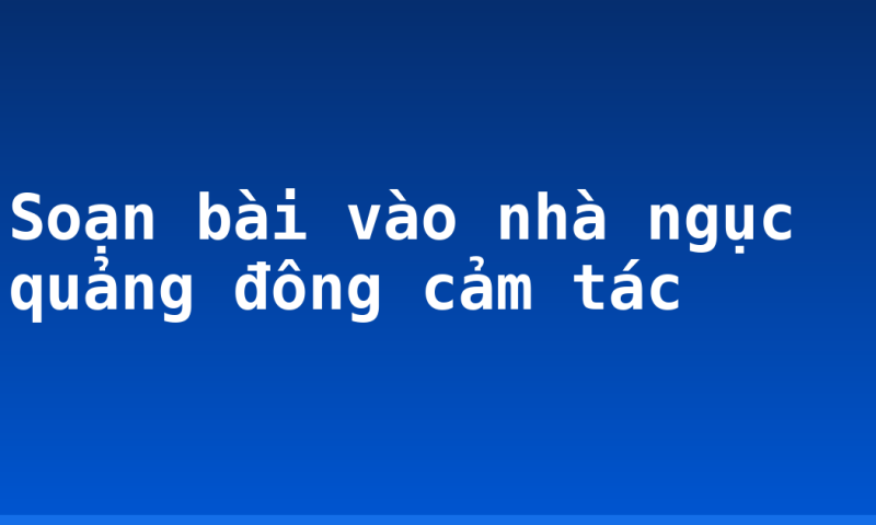 Soạn bài vào nhà ngục quảng đông cảm tác