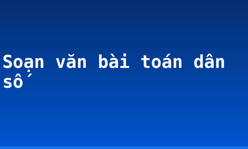 Soạn văn bài toán dân số