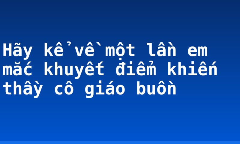 Hãy kể về một lần em mắc khuyết điểm khiến thầy cô giáo buồn