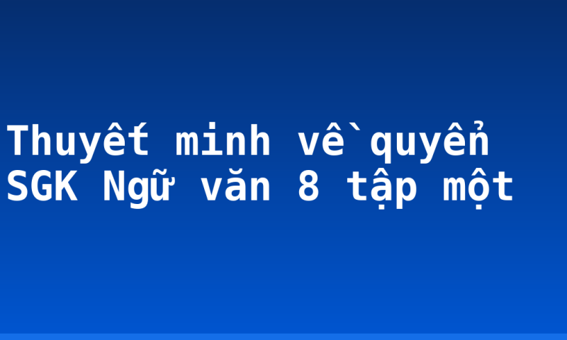 Thuyết minh về quyển SGK Ngữ văn 8 tập một