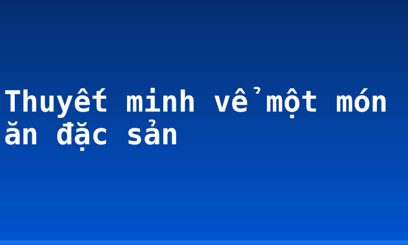 Thuyết minh vể một món ăn đặc sản