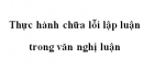 Soạn bài Thực hành chữa lỗi lập luận trong văn nghị luận