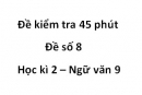 Đề số 9 – Đề kiểm tra 45 phút (1 tiết) – Học kì 2 – Ngữ văn 9