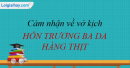 Phân tích và nêu cảm nghĩ về trích đoạn kịch Hồn Trương Ba, da hàng thịt của Lưu Quang Vũ