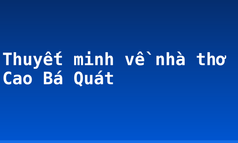 Thuyết minh về nhà thơ Cao Bá Quát