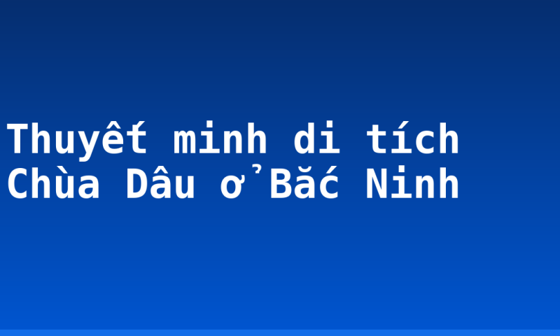 Thuyết minh di tích Chùa Dâu ở Bắc Ninh